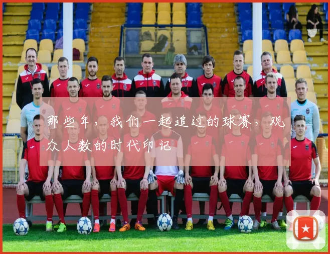 那些年，我们一起追过的球赛，观众人数的时代印记