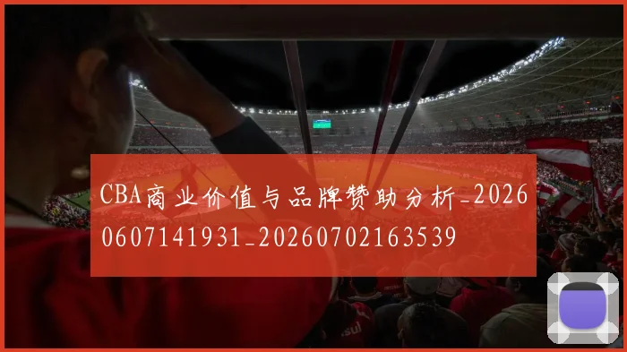 CBA商业价值与品牌赞助分析_20260607141931_20260702163539
