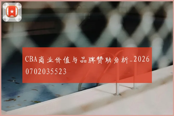 CBA商业价值与品牌赞助分析_20260702035523