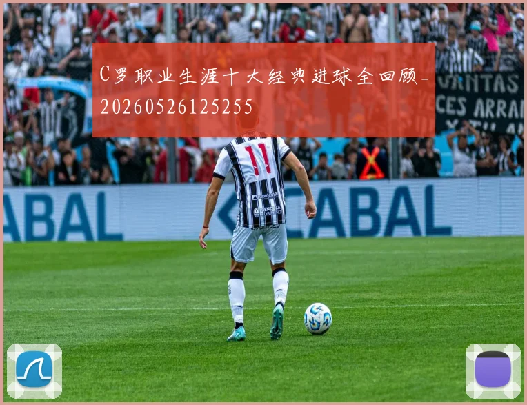 C罗职业生涯十大经典进球全回顾_20260526125255