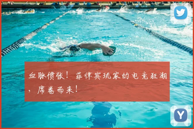 血脉偾张!菲律宾玩家的电竞狂潮,席卷而来!