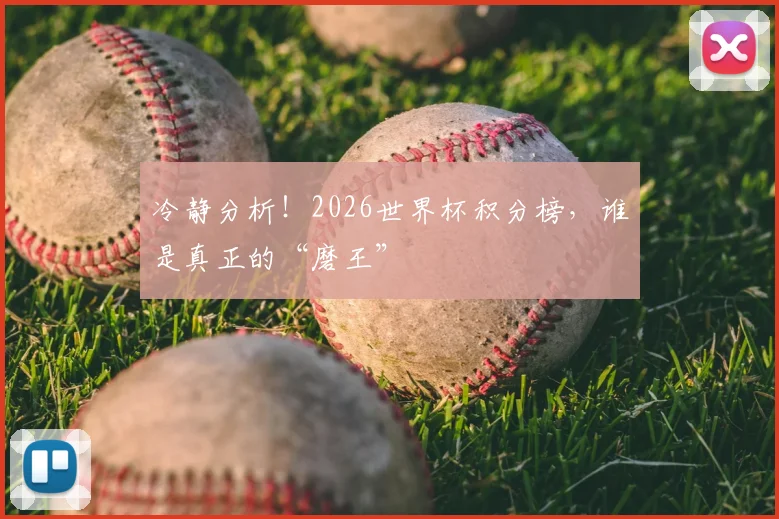 冷静分析！2026世界杯积分榜，谁是真正的“磨王”